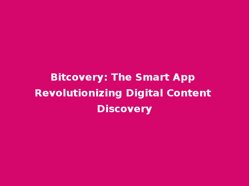 Bitcovery: The Smart App Revolutionizing Digital Content Discovery