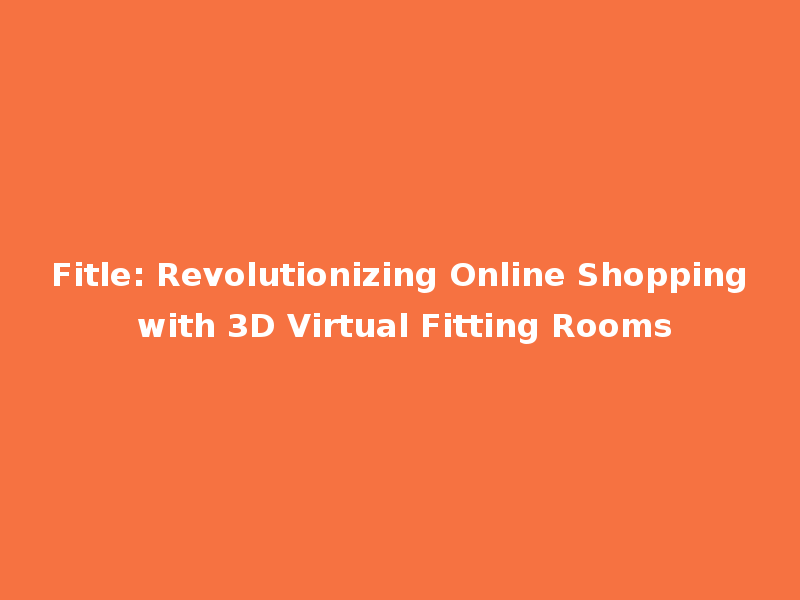 Fitle: Revolutionizing Online Shopping with 3D Virtual Fitting Rooms