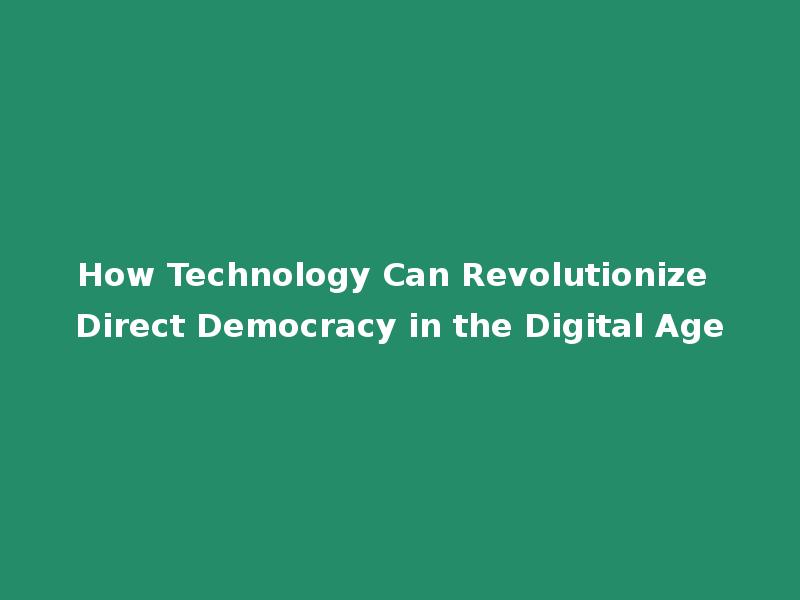 How Technology Can Revolutionize Direct Democracy in the Digital Age
