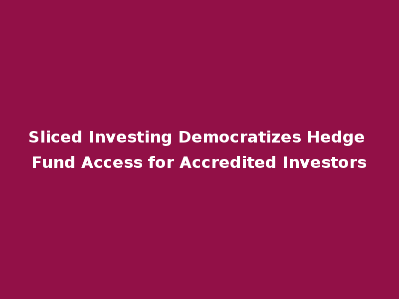 Sliced Investing Democratizes Hedge Fund Access for Accredited Investors
