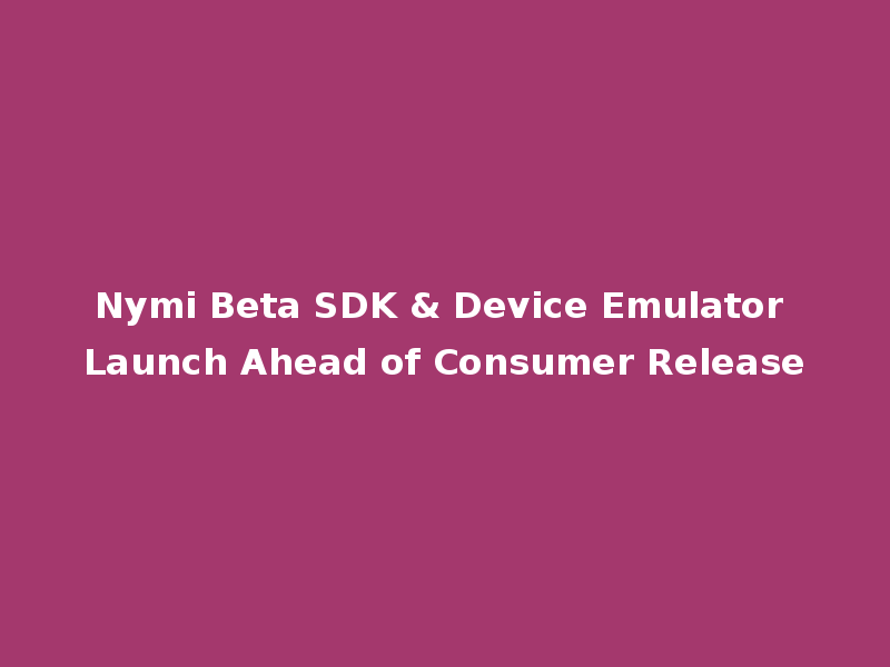 Nymi Beta SDK & Device Emulator Launch Ahead of Consumer Release