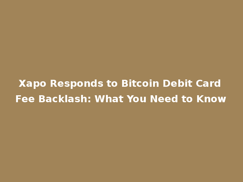 Xapo Responds to Bitcoin Debit Card Fee Backlash: What You Need to Know
