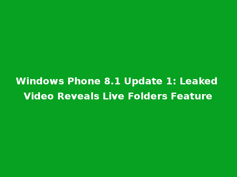 Windows Phone 8.1 Update 1: Leaked Video Reveals Live Folders Feature