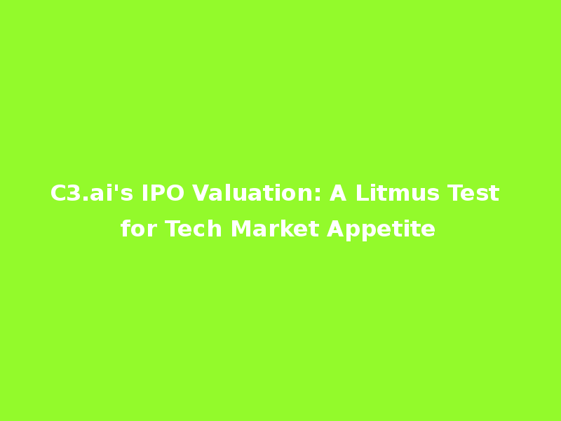 C3.ai's IPO Valuation: A Litmus Test for Tech Market Appetite