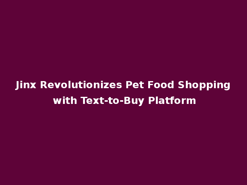 Jinx Revolutionizes Pet Food Shopping with Text-to-Buy Platform