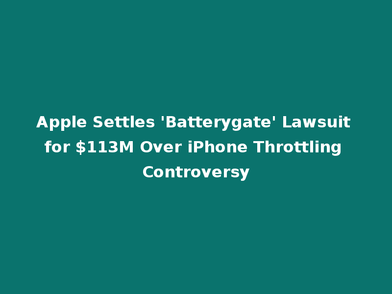 Apple Settles 'Batterygate' Lawsuit for $113M Over iPhone Throttling Controversy