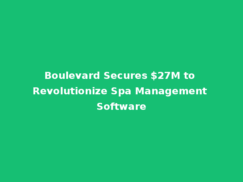 Boulevard Secures $27M to Revolutionize Spa Management Software