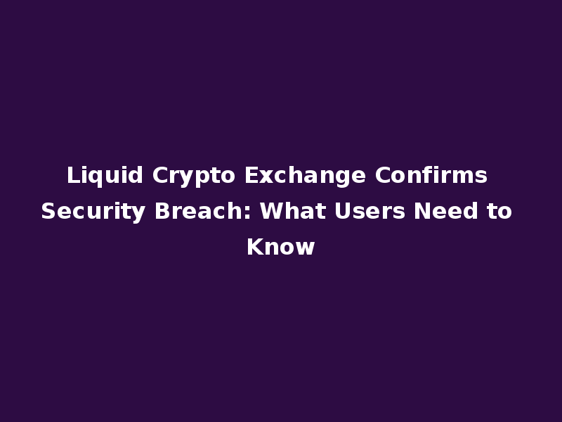 Liquid Crypto Exchange Confirms Security Breach: What Users Need to Know