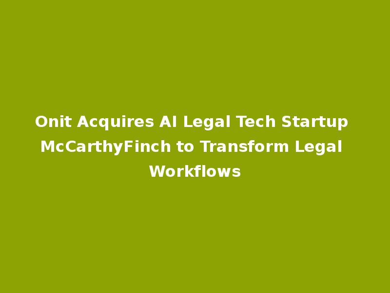 Onit Acquires AI Legal Tech Startup McCarthyFinch to Transform Legal Workflows
