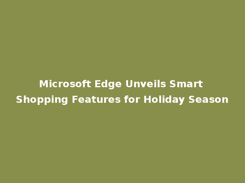 Microsoft Edge Unveils Smart Shopping Features for Holiday Season