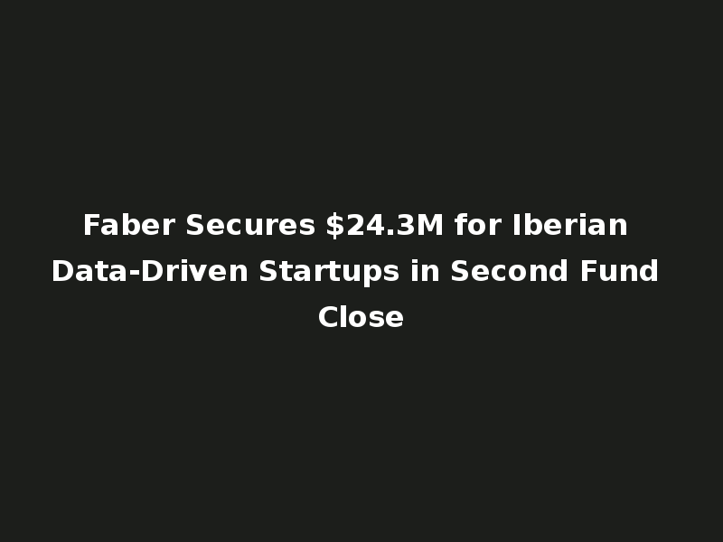 Faber Secures $24.3M for Iberian Data-Driven Startups in Second Fund Close