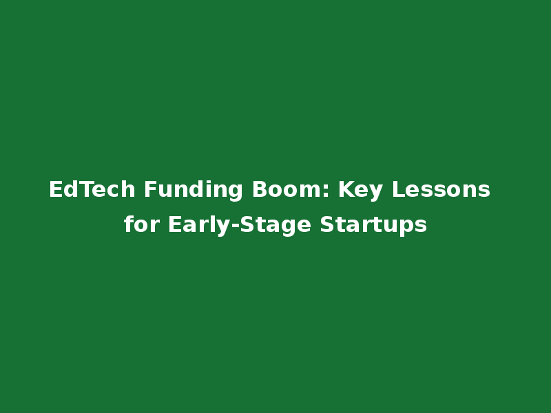 EdTech Funding Boom: Key Lessons for Early-Stage Startups