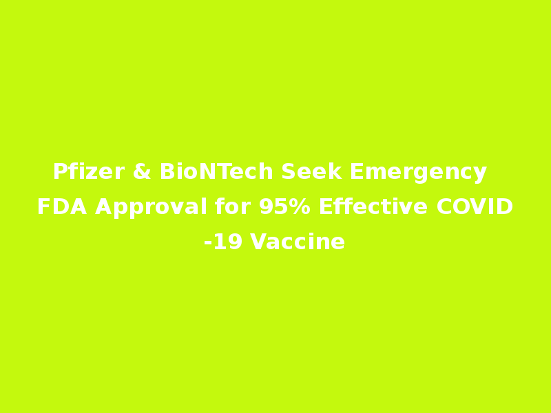 Pfizer & BioNTech Seek Emergency FDA Approval for 95% Effective COVID-19 Vaccine
