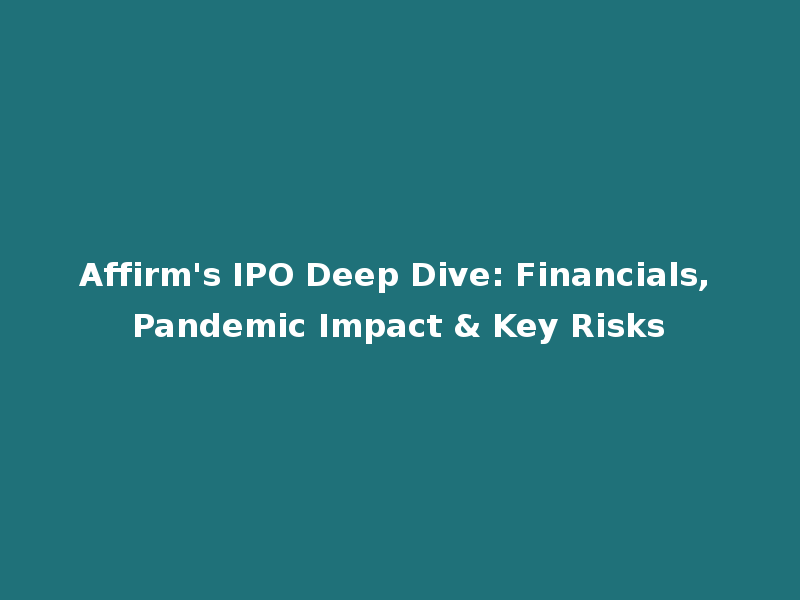 Affirm's IPO Deep Dive: Financials, Pandemic Impact & Key Risks