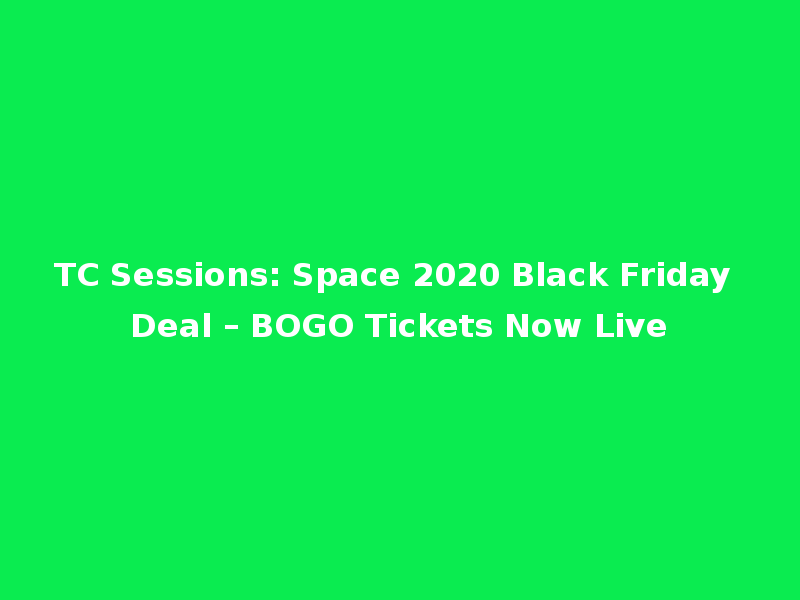 TC Sessions: Space 2020 Black Friday Deal – BOGO Tickets Now Live