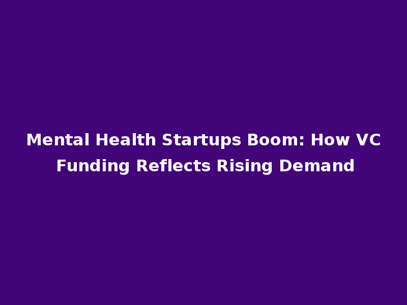 Mental Health Startups Boom: How VC Funding Reflects Rising Demand