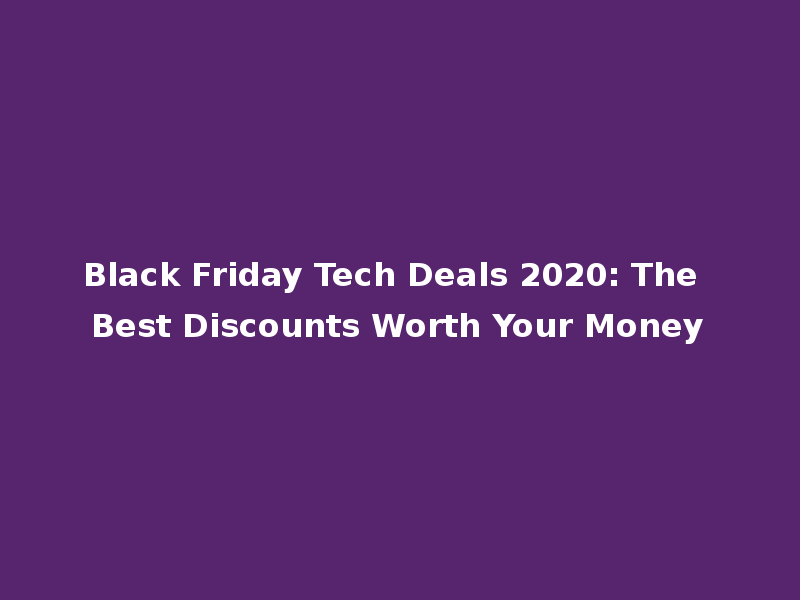 Black Friday Tech Deals 2020: The Best Discounts Worth Your Money