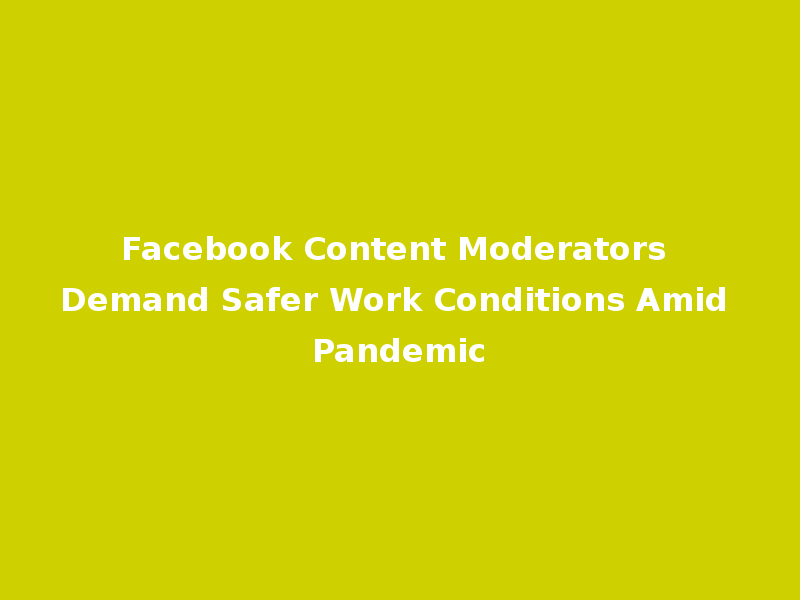 Facebook Content Moderators Demand Safer Work Conditions Amid Pandemic