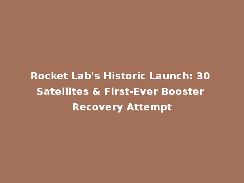 Rocket Lab's Historic Launch: 30 Satellites & First-Ever Booster Recovery Attempt