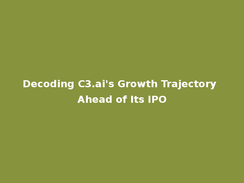 Decoding C3.ai's Growth Trajectory Ahead of Its IPO