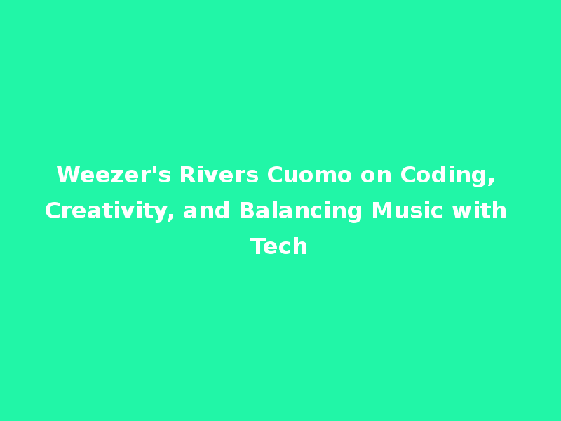 Weezer's Rivers Cuomo on Coding, Creativity, and Balancing Music with Tech