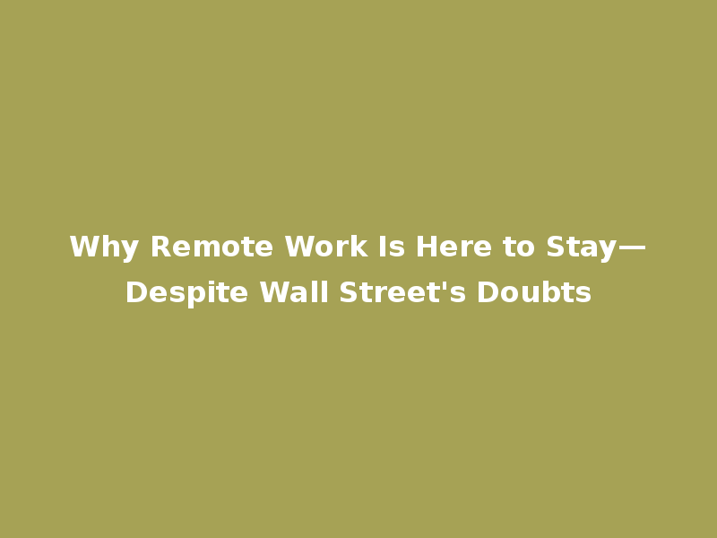 Why Remote Work Is Here to Stay—Despite Wall Street's Doubts