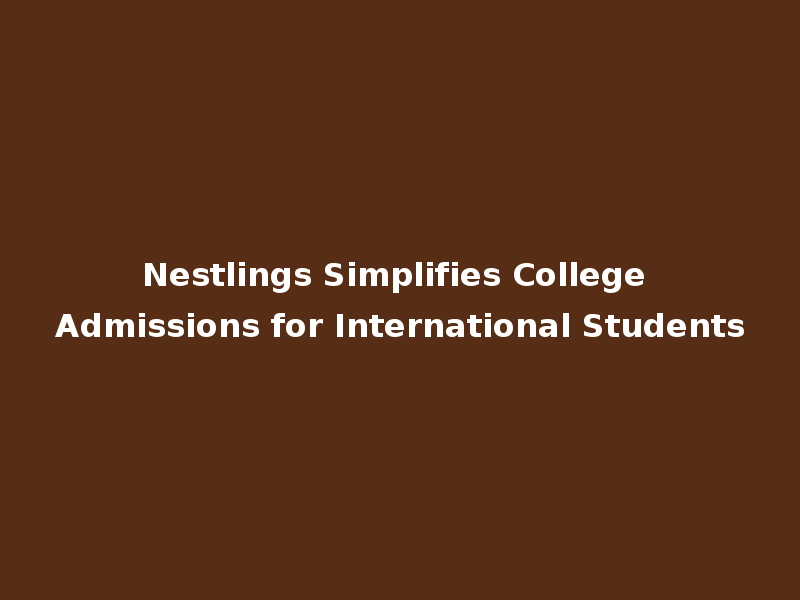 Nestlings Simplifies College Admissions for International Students