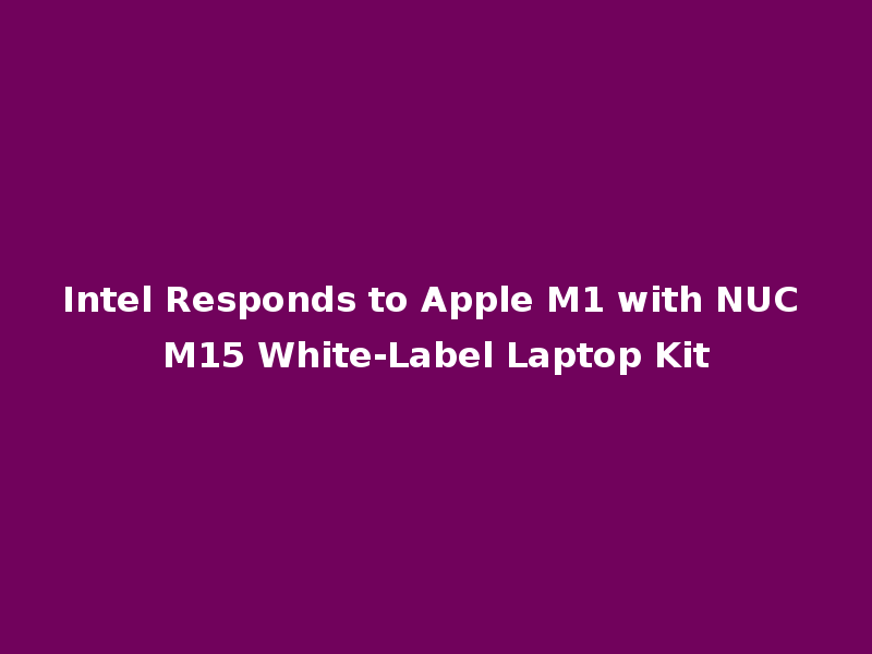 Intel Responds to Apple M1 with NUC M15 White-Label Laptop Kit