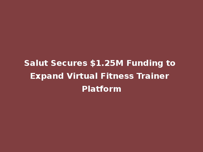 Salut Secures $1.25M Funding to Expand Virtual Fitness Trainer Platform