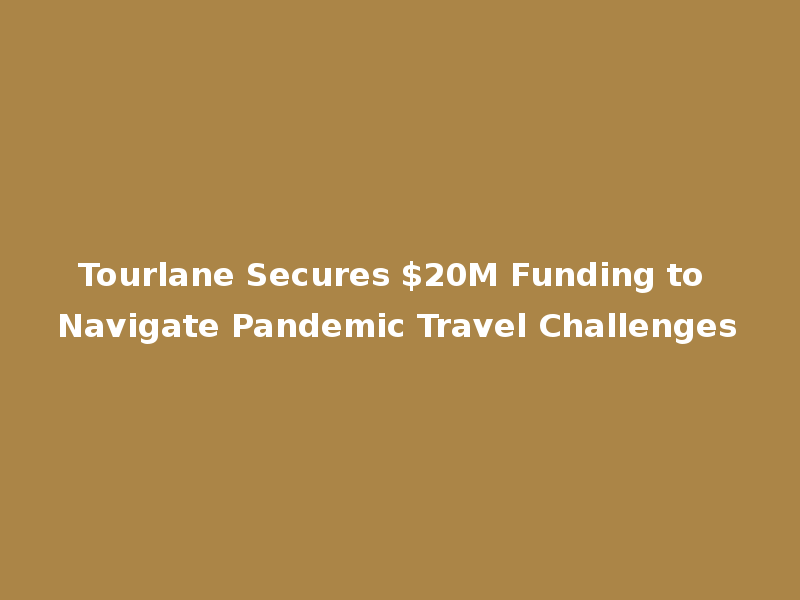 Tourlane Secures $20M Funding to Navigate Pandemic Travel Challenges
