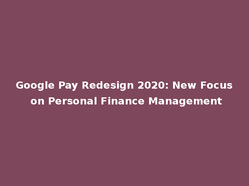 Google Pay Redesign 2020: New Focus on Personal Finance Management