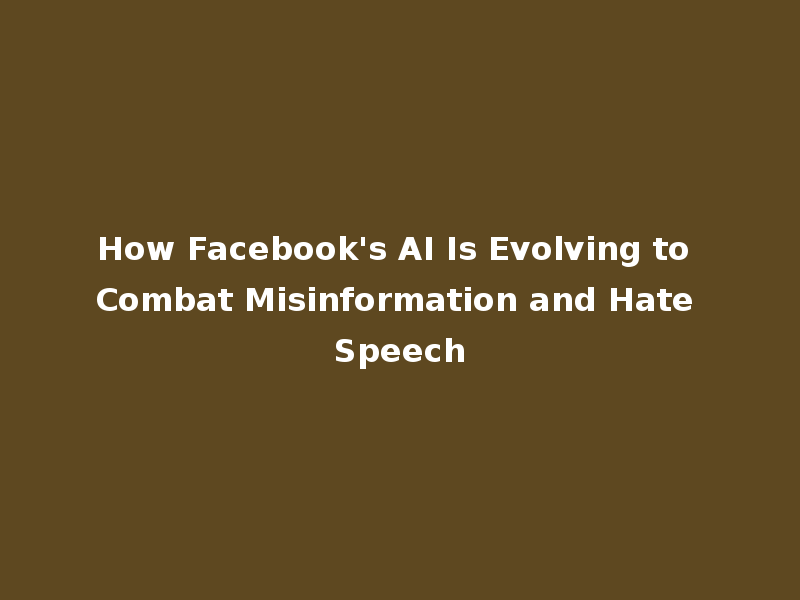 How Facebook's AI Is Evolving to Combat Misinformation and Hate Speech